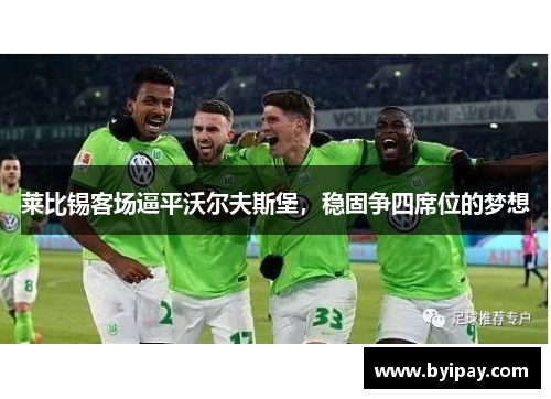 莱比锡客场逼平沃尔夫斯堡，稳固争四席位的梦想